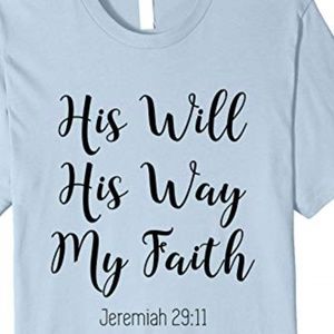 His will his way my faith shirt